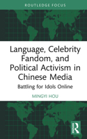 Language, Celebrity Fandom and Political Activism in Chinese Media: Battling for Idols Online (Routledge Focus on Language and Social Media) 1032230843 Book Cover