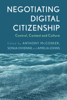 Negotiating Digital Citizenship: Control, Contest and Culture 1783488891 Book Cover
