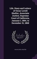Life, Diary and Letters of Oscar Lovell Shafter, Associate Justice, Supreme Court of California, January 1, 1864, to December 31, 1868 1017120242 Book Cover