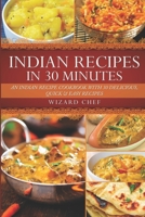 Indian Recipes In 30 Minutes: An Indian Recipe Cookbook With 30 Delicious, Quick & Easy Recipes B094L9PKMJ Book Cover