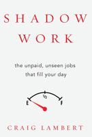 Shadow Work: The Unpaid, Unseen Jobs That Fill Your Day 1619025256 Book Cover