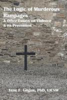 The Logic of Murderous Rampages and Other Essays on Violence and its Prevention 1482039095 Book Cover