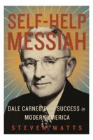 Self-Help Messiah: Dale Carnegie and Success in Modern America 1590515021 Book Cover