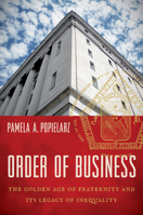 Order of Business: The Golden Age of Fraternity and Its Legacy of Inequality 1469694255 Book Cover