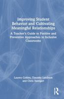 Improving Student Behavior and Cultivating Meaningful Relationships: A Teacher’s Guide to Positive and Preventive Approaches in Inclusive Classrooms 1032745142 Book Cover