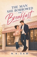The Man She Borrowed for Breakfast: A Small-Town Fake Engagement Romance B0H4WB9334 Book Cover