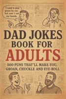 Dad Jokes Book For Adults: 500 Funny Dad Jokes with Hilarious Puns, Cheesy One-Liners, and Eye-Rolling Laughs to Start Your Day with a Smile or End It with a Laugh B0F3JHVJW8 Book Cover