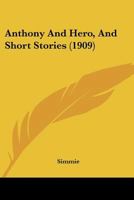 Anthony And Hero, And Short Stories 1245292323 Book Cover