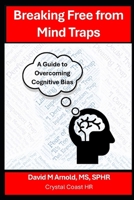 Breaking Free from Mind Traps: A Guide to Overcoming Cognitive Biases B0DS14CNFC Book Cover