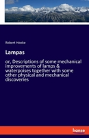 Lampas: or, Descriptions of some mechanical improvements of lamps & waterpoises together with some other physical and mechanical discoveries 3337953085 Book Cover