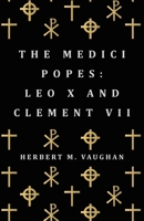 The Medici Popes: (leo X And Clement Vii.)... - Primary Source Edition 1015997767 Book Cover