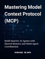 Mastering Model Context Protocol (MCP): Build Smarter AI Agents with Shared Memory and Multi-Agent Coordination B0F894D6Q8 Book Cover