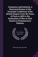Commerce and Industry, a Historical Review of the Economic Conditions of the British Empire from the Peace of Paris in 1815 to the Declaration of War in 1914, Based on Parliamentary Debates; 1355901405 Book Cover