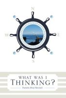 What Was I Thinking? 146022213X Book Cover