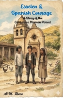 Esselen & Spanish Courage: A Story of the California Mission Period 1440415102 Book Cover