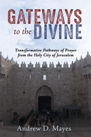 Gateways to the Divine: Transformative Pathways of Prayer from the Holy City of Jerusalem 1725260417 Book Cover