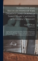 Narrative and Recollections of Van Dieman's Land, During a Three Years' Captivity of Stephen S. Wright 101402711X Book Cover
