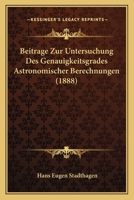 Beitrage Zur Untersuchung Des Genauigkeitsgrades Astronomischer Berechnungen (1888) 1160321728 Book Cover