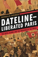 Dateline-Liberated Paris: The Hotel Scribe and the Invasion of the Press 1538118505 Book Cover