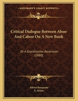 Critical Dialogue Between Aboo And Caboo On A New Book: Or A Grandissime Ascension 0548563551 Book Cover