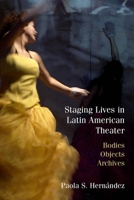 Staging Lives in Latin American Theater: Bodies, Objects, Archives 0810143372 Book Cover