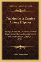 Ten Months A Captive Among Filipinos: Being A Narrative Of Adventure And Observation During Imprisonment On The Island Of Luzon, Page 1 1104381052 Book Cover