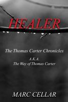 Healer: The Thomas Carter Chronicles A.K.A. the Way of Thomas Carter 1535428724 Book Cover