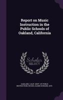 Report on Music Instruction in the Public Schools of Oakland, California 1177861593 Book Cover
