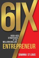 6ix Kick-A$$ Strategies of the Million-Dollar Entrepreneur 0991663241 Book Cover