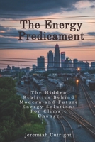 The Energy Predicament: The Hidden Realities Behind Modern and Future Energy Solutions For Climate Change B08GB3KBM1 Book Cover
