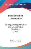 Die Deutschen Lehnbucher: Beitrag Zum Registerwesen Und Lehnrecht Des Mittelalters (1903) 1141691914 Book Cover