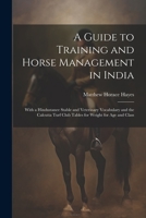 A Guide to Training and Horse Management in India: With a Hindustanee Stable and Veterinary Vocabulary and the Calcutta Turf Club Tables for Weight fo 1021654973 Book Cover
