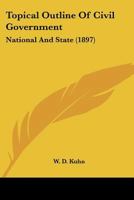 Topical Outline of Civil Government, National and State 1104510456 Book Cover