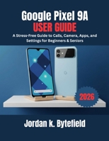 Google Pixel 9a User Guide: A Stress-Free Guide to Calls, Camera, Apps, and Settings for Beginners & Seniors B0GMHT4HZS Book Cover