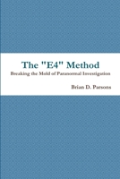 The E4 Method: Breaking the Mold of Paranormal Investigation 1300786272 Book Cover