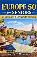 Europe 50 for Seniors: 50 Easy, Scenic & Unforgettable Itineraries (Europe for Seniors Travel Guide) B0HJ99C3DQ Book Cover