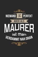 Niemand ist perfekt aber als Maurer ist man verdammt nah dran: Notizbuch, lustiges Geschenk für einen Bauhandwerker, 6 x 9 Zoll (A5), Linien (German Edition) 1696877628 Book Cover