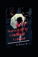 Started off as Childhood Criminal B09FRP87QH Book Cover