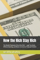How the Rich Stay Rich: The Wealth Playbook of the Ultra-Rich — Legal Tax Hacks, Offshore Banking, and Money Secrets for Financial Freedom B0FRN69WYQ Book Cover