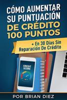 C�mo Aumentar Su Puntuaci�n de Cr�dito 100 Puntos + En 30 D�as Sin Reparaci�n de Cr�dito 1729181724 Book Cover