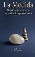 La Medida: Nueve contemplaciones sobre el orden que olvidamos (Spanish Edition) B0H9NYWDVF Book Cover