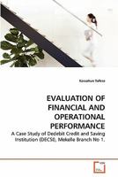 EVALUATION OF FINANCIAL AND OPERATIONAL PERFORMANCE: A Case Study of Dedebit Credit and Saving Institution (DECSI), Mekelle Branch No 1. 3639280709 Book Cover