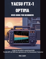 Yaesu FTX-1 Optima User Guide for Beginners: A Step-by-Step Guide to Mastering Portable QRP and 100W Base Operations with This Revolutionary Transceiver B0GKXTN9MR Book Cover