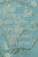 I want to touch people with my art. I want them to say 'he feels deeply, he feels tenderly'.: Van Gogh Notebook Journal Composition Blank Lined Diary Notepad 120 Pages Paperback Flowers 1691101214 Book Cover