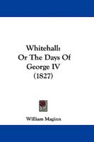 Whitehall; Or, The Days Of George IV 144605215X Book Cover