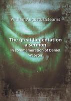 The Great Lamentation a Sermon in Commemoration of Daniel Webster 1115525360 Book Cover