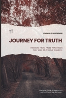 Journey For Truth: Freedom from false teachings that may be in your church B0DZVHQ73W Book Cover