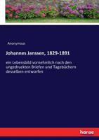 Johannes Janssen, 1829-1891: Ein Lebensbild, Vornehmlich Nach Den Ungedruckten Briefen Und Tageb�chern Desselben Entworfen (Classic Reprint) 1178678776 Book Cover