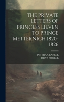 The Private Letters of Princess Lieven to Prince Metternich 1820-1826 1022888870 Book Cover