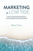Marketing at Low Tide : How to Recession-Proof Your Marketing Department 1735743704 Book Cover